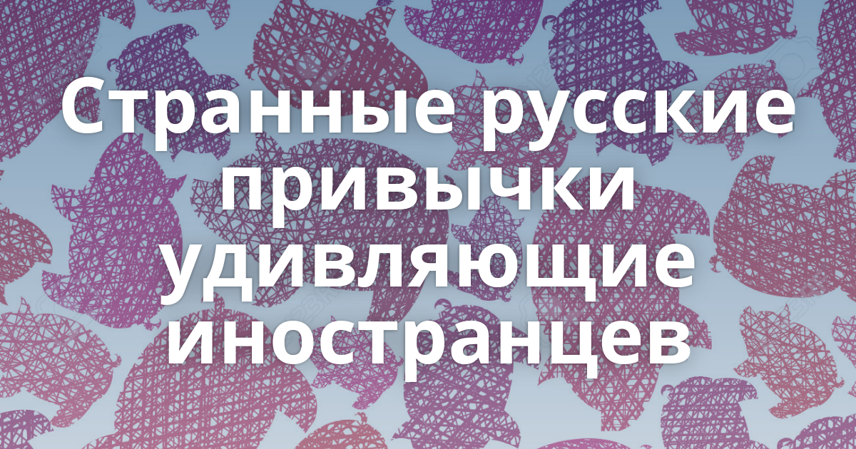 Привычки русских. Русские привычки. Странные русские привычки. Русские привычки непонятные для иностранцев. Культурные привычки русских.